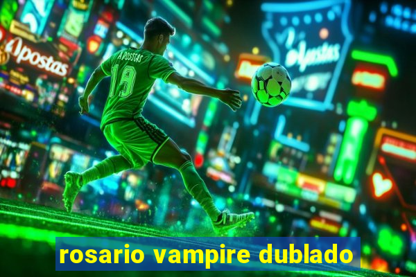 rosario vampire dublado